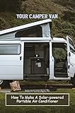 Your Camper Van: How To Make A Solar-Powered Portable Air Conditioner (English Edition)