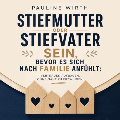 『Stiefmutter oder Stiefvater sein, bevor es sich nach Familie anf&uuml;hlt: Vertrauen aufbauen, ohne N&auml;he zu erzwingen』の