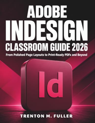 Adobe InDesign Classroom Guide 2026: From Polished Page Layouts to Print-Ready PDFs and Beyond