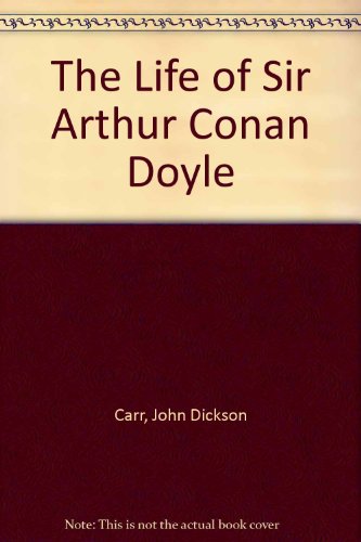 The Life of Sir Arthur Conan Doyle (Carr, John Dickson)