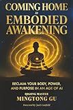 Coming Home to Embodied Awakening: Reclaim Your Body, Power, and Purpose in an Age of AI