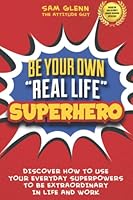 Be Your Own “Real Life” Superhero: Core Values That Empower Everyday People to Be Extraordinary in Life & Work 9692292223 Book Cover