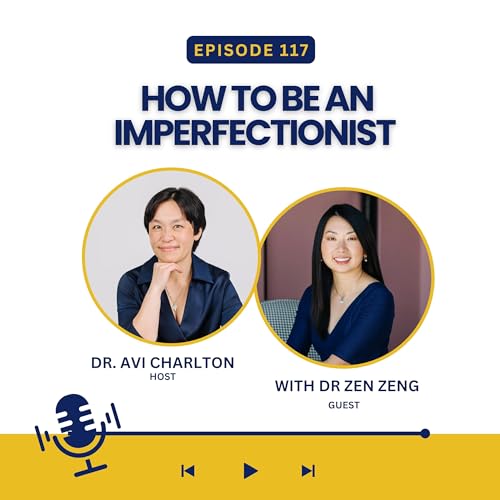 Episode 117. How to be an Imperfectionist with Dr Zen Zeng