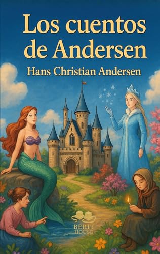 Los mejores cuentos de Andersen: La Sirenita, El patito feo, La Reina de las Nieves, La niña de los fósforos...