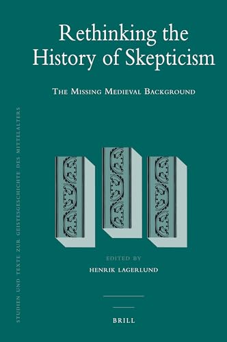 Rethinking the History of Skepticism: The Missing Medieval Background (Studien und Texte zur Geistesgeschichte des Mittelalters, 103)