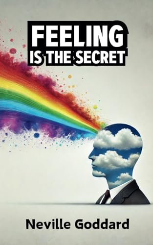 Feeling Is The Secret (The Neville Goddard Collection)