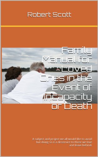 Family Manual for Loved Ones: A family manual for your loved ones in the event of your incapacity or death