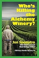 Who's Killing the Alchemy Winery?: Old Guys Murder Mystery #6 B0D77V62LV Book Cover