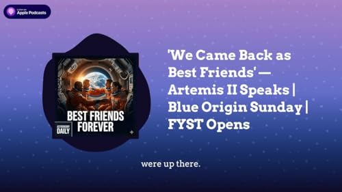 &rsquo;We Came Back as Best Friends&rsquo; &mdash; Artemis II Speaks | Blue Origin Sunday | FYST Opens
