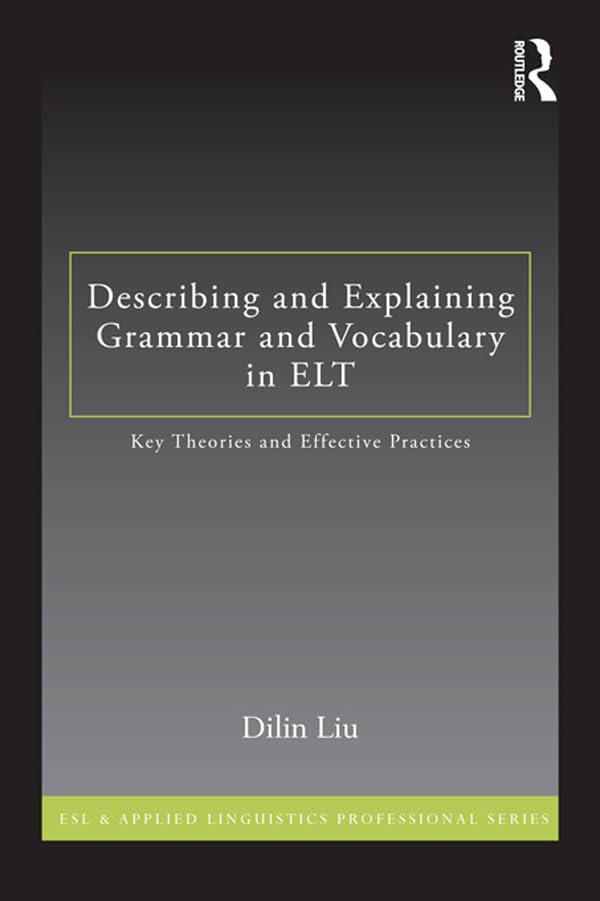 Describing and Explaining Grammar and Vocabulary in ELT: Key Theories and Effective Practices (ESL & Applied Linguistics Professional Series)