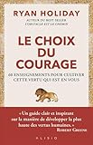  Le choix du courage: 60 ENSEIGNEMENTS POUR CULTIVER CETTE VERTU QUI EST EN VOUS