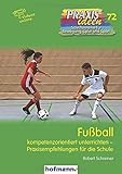  Fußball: kompetenzorientiert unterrichten - Praxisempfehlungen für die Schule (Praxisideen - Schriftenreihe für Bewegung, Spiel und Sport)