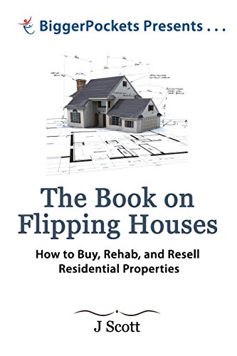 The Book on Flipping Houses: How to Buy, Rehab, and Resell Residential Properties