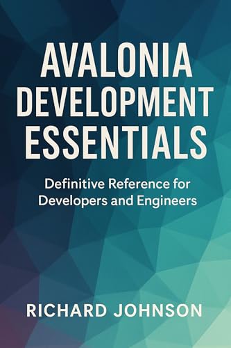 Avalonia Development Essentials: Definitive Reference for Developers and Engineers (English Edition)