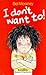 I Don't Want To!