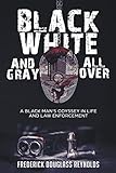 Black, White, and Gray All Over: A Black Man's Odyssey in Life and Law Enforcement