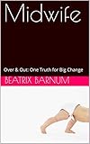  Midwife: Over & Out: One Truth for Big Change (English Edition)