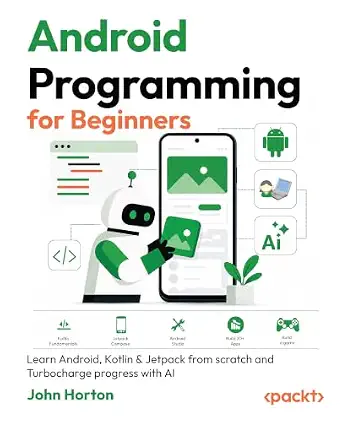Android Programming for Beginners: Learn Android, Kotlin & Jetpack from scratch and Turbocharge progress with AI 4th Edition-Wow! eBook