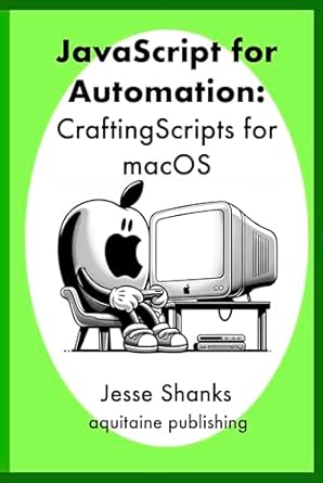Amazon.com: Javascript of Automation: Crafting Scripts for macOS ...