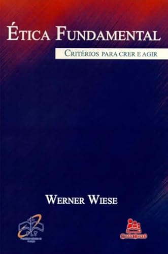 Ética fundamental: Critérios para crer e agir