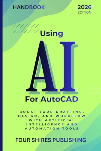 Using AI For AutoCAD: Boost Your Drafting, Design, and Workflow with Artificial Intelligence and Automation Tools (The Using AI Series)