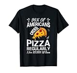 94% Of Americans Order Pizza Regularly I Am 93.99% Of Them T-Shirt