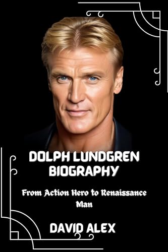 DOLPH LUNDGREN BIOGRAPHY: From Action Hero to Renaissance Man (English Edition)