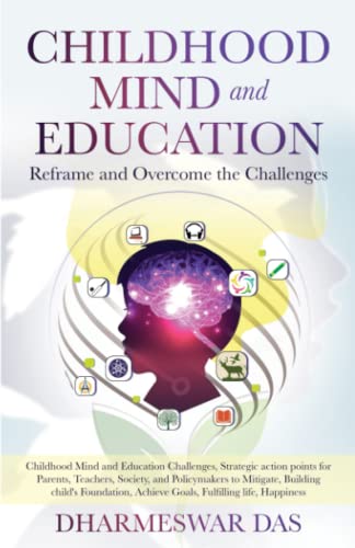 Childhood Mind and Education: Reframe and overcome the Challenges: Childhood Mind and Education Challenges, Strategic action points for stakeholders, Society, policy makers to mitigate .
