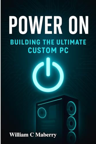 Power On: Building The Ultimate Custom PC