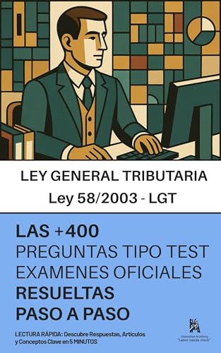 La LEY GENERAL TRIBUTARIA (LGT) : RESUELTAS PASO A PASO + 400 preguntas de EXÁMENES OFICIALES sobre la Ley 58/2003: LECTURA RÁPIDA: Descubre Respuestas, Artículos y Conceptos Clave en 5 MINUTOS