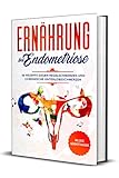  Ernährung bei Endometriose: 50 Rezepte gegen Regelschmerzen und chronische Unterleibschmerzen - Inklusive Nährwertangaben