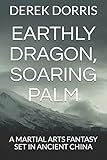 EARTHLY DRAGON, SOARING PALM: A MARTIAL ARTS FANTASY SET IN ANCIENT CHINA (THE FROG AND THE WELL)