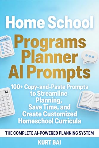 Home School Programs Planner AI Prompts: 100+ Copy-Paste AI Prompts to Streamline Planning, Save Time, and Create Customized Homeschool Curricula (AI Toolkit for Homeschooling Book 2)