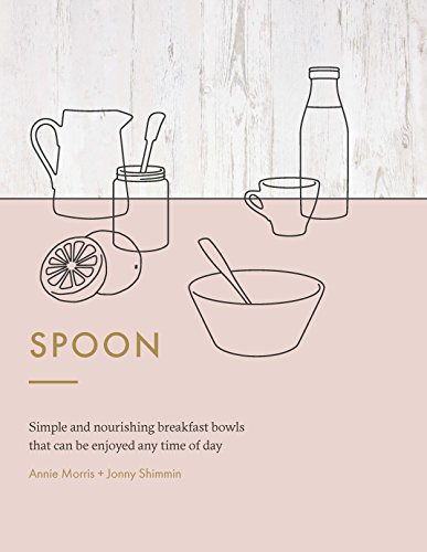 Spoon: Simple And Nourishing Breakfast Bowls That Can Be Enjoyed Any Time Of Day