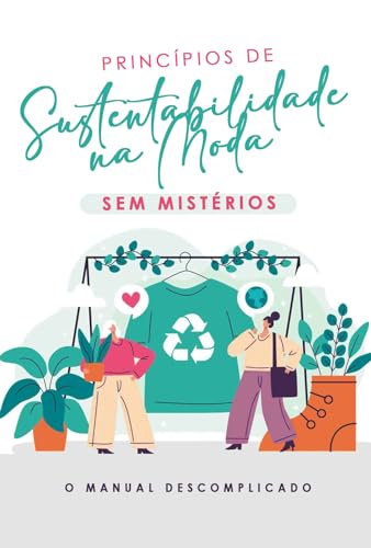 Princípios de Sustentabilidade na Moda Sem Mistérios: O Manual De...