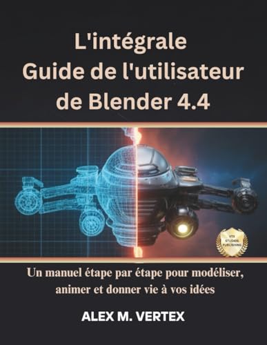 livre L'intégrale Guide de l'utilisateur de Blender 4.4: Un manuel étape par étape pour modéliser, animer et donner vie à vos idées