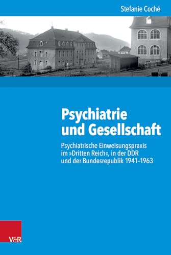 Psychiatrie Und Gesellschaft: Psychiatrische Einweisungspraxis Im Dritten Reich, in Der DDR Und Der Bundesrepublik 1941-1963 (Kritische Studien Zur Geschichtswissenschaft, 218) (German Edition)
