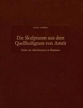 Die Skulpturen Aus Dem Quellheiligtum Von Amrit: Studie Zur Akkulturation in Phonizien