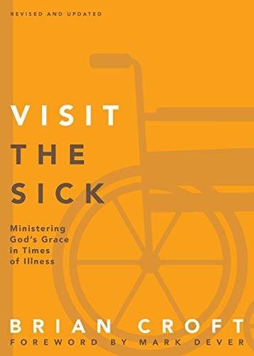 Visit the Sick: Ministering God’s Grace in Times of Illness (Practical Shepherding Series) Visit the Sick: Ministering God’s Grace in Times of Illness (Practical Shepherding Series)