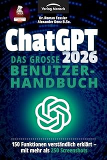 ChatGPT 2026 - Das große Benutzerhandbuch - 150 Funktionen verständlich erklärt - mit mehr als 250