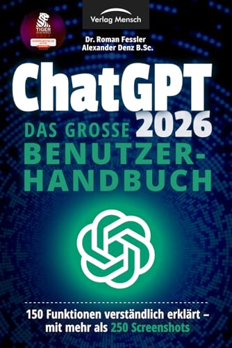 ChatGPT 2026 - Das große Benutzerhandbuch - 150 Funktionen verständlich erklärt - mit mehr als 250 S