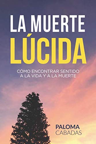 LA MUERTE LÃšCIDA: CÃ“MO ENCONTRAR EL SENTIDO A LA VIDA Y LA MUERTE (Spanish Edition)