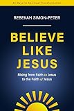 Believe Like Jesus: Rising From Faith in Jesus to the Faith of Jesus