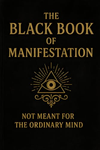 The Black Book of Manifestation: Hidden Secrets & Forbidden Techniques to Shape Your Reality