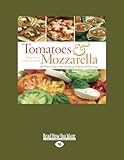 Tomatoes & Mozzarella: 100 Ways to Enjoy This Tantalizing Twosome All Year Long
