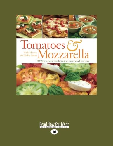 Tomatoes & Mozzarella: 100 Ways to Enjoy This Tantalizing Twosome All Year Long