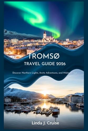TROMSØ TRAVEL GUIDE 2026: Discover Northern Lights, Arctic Adventures, and