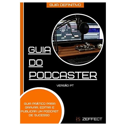 Guia do Podcaster: Guia prático para Gravar, Editar e Publicar um Podcast de Sucesso