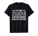 I’m Not Rude I Just Have The Balls To Say What Everyone Else T-Shirt
