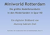 miniworld 3d  Miniworld Rotterdam : Die größte Modelleisenbahn der Niederlande in Spur H0 (Die wunderschöne Welt der Modelleisenbahn 14)